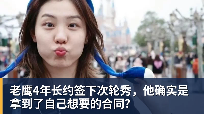 开运体育老鹰4年长约签下次轮秀，他确实是拿到了自己想要的合同？