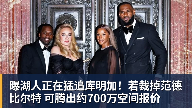 曝湖人正在猛追库明加！若裁掉范德比尔特 可腾出约700万空间报价