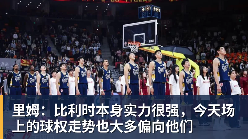 开运体育里姆：比利时本身实力很强，今天场上的球权走势也大多偏向他们
