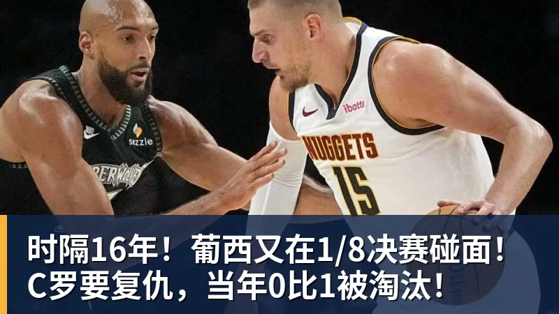 开运体育时隔16年！葡西又在1/8决赛碰面！C罗要复仇，当年0比1被淘汰！