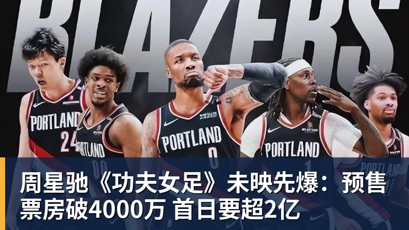 开运体育周星驰《功夫女足》未映先爆：预售票房破4000万 首日要超2亿