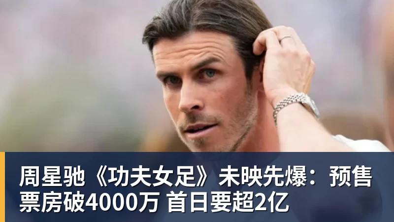 开运体育周星驰《功夫女足》未映先爆：预售票房破4000万 首日要超2亿