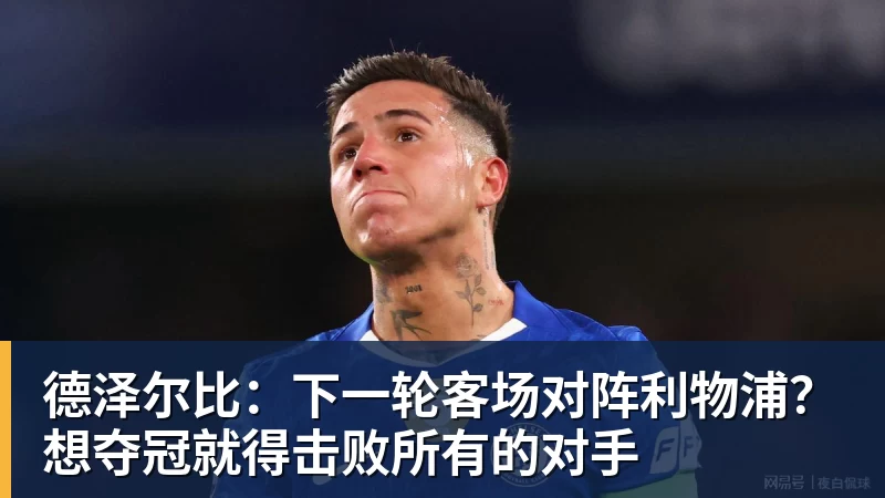 开运体育德泽尔比：下一轮客场对阵利物浦？想夺冠就得击败所有的对手