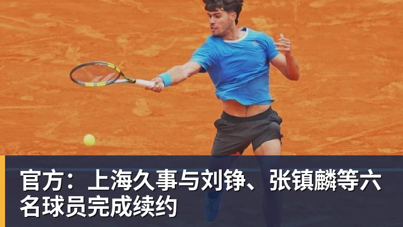 开运体育官方：上海久事与刘铮、张镇麟等六名球员完成续约