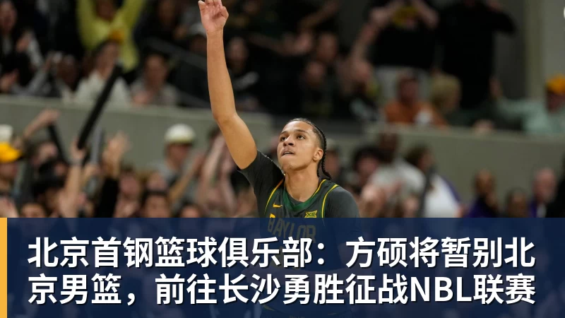 开运体育北京首钢篮球俱乐部：方硕将暂别北京男篮，前往长沙勇胜征战NBL联赛