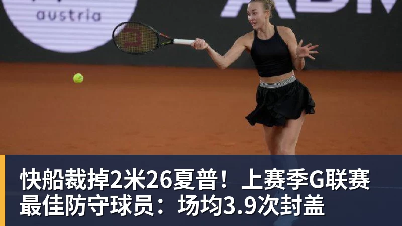开运体育快船裁掉2米26夏普!上赛季G联赛最佳防守球员:场均3.9次封盖